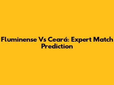 Fluminense Vs Ceará: Expert Match Prediction