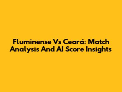 Fluminense Vs Ceará: Match Analysis And AI Score Insights