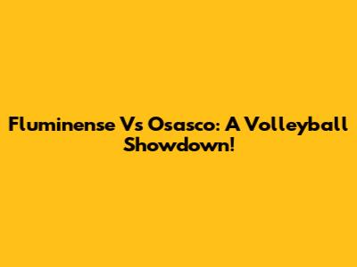 Fluminense Vs Osasco: A Volleyball Showdown!