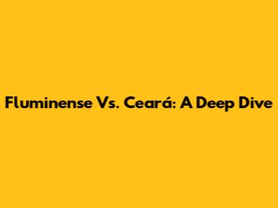Fluminense Vs. Ceará: A Deep Dive