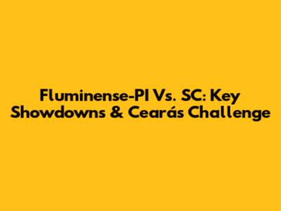 Fluminense-PI Vs. SC: Key Showdowns & Ceará's Challenge