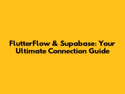 FlutterFlow & Supabase: Your Ultimate Connection Guide