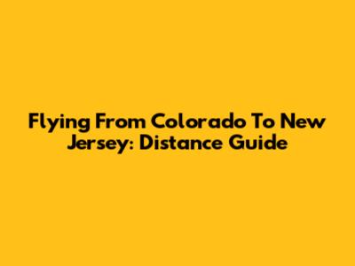 Flying From Colorado To New Jersey: Distance Guide