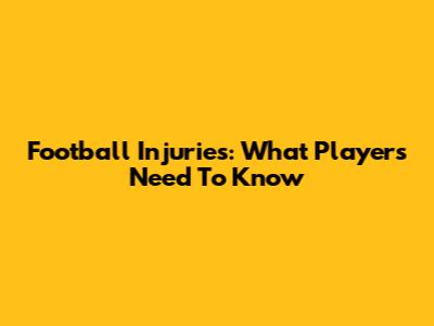 Football Injuries: What Players Need To Know