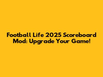 Football Life 2025 Scoreboard Mod: Upgrade Your Game!