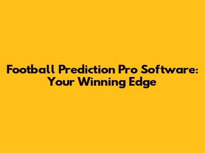 Football Prediction Pro Software: Your Winning Edge