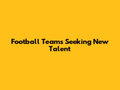 Football Teams Seeking New Talent