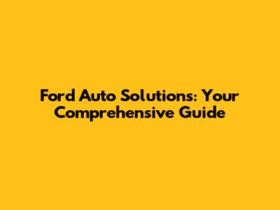 Ford Auto Solutions: Your Comprehensive Guide