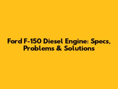 Ford F-150 Diesel Engine: Specs, Problems & Solutions