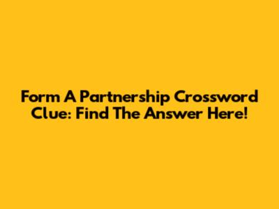 Form A Partnership Crossword Clue: Find The Answer Here!