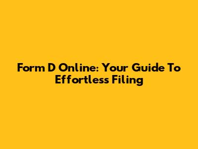 Form D Online: Your Guide To Effortless Filing