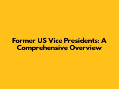 Former US Vice Presidents: A Comprehensive Overview