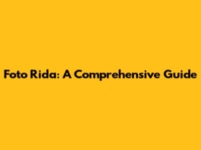 Foto Rida: A Comprehensive Guide