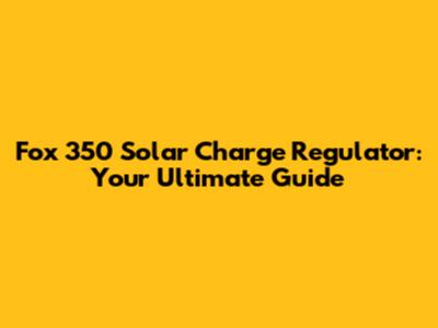 Fox 350 Solar Charge Regulator: Your Ultimate Guide