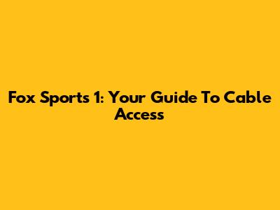 Fox Sports 1: Your Guide To Cable Access