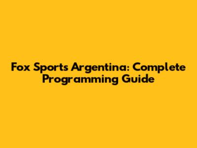 Fox Sports Argentina: Complete Programming Guide