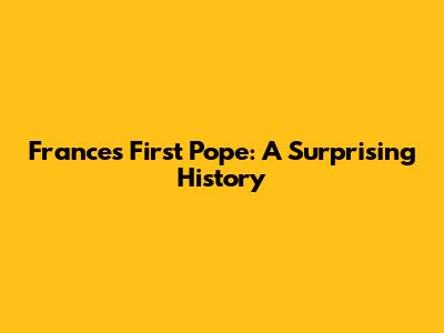 France's First Pope: A Surprising History