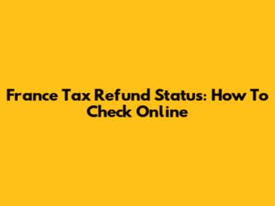 France Tax Refund Status: How To Check Online