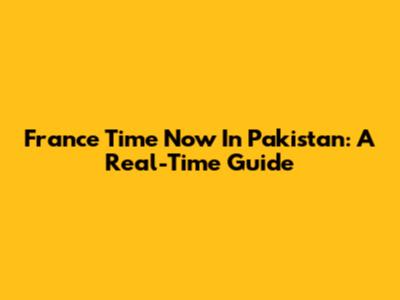 France Time Now In Pakistan: A Real-Time Guide