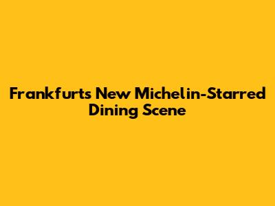 Frankfurt's New Michelin-Starred Dining Scene