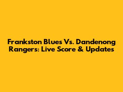 Frankston Blues Vs. Dandenong Rangers: Live Score & Updates