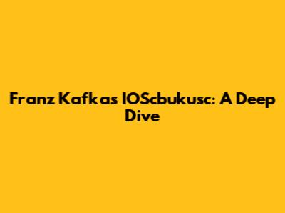 Franz Kafka's IOScbukusc: A Deep Dive
