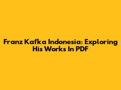 Franz Kafka Indonesia: Exploring His Works In PDF