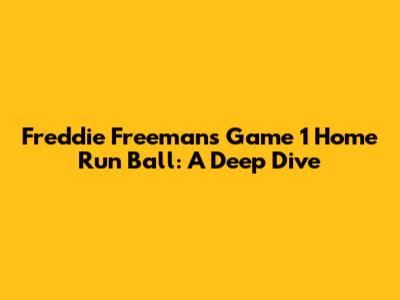 Freddie Freeman's Game 1 Home Run Ball: A Deep Dive