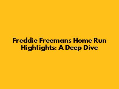 Freddie Freeman's Home Run Highlights: A Deep Dive