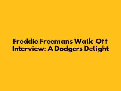 Freddie Freeman's Walk-Off Interview: A Dodgers' Delight