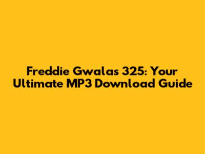 Freddie Gwala's 325: Your Ultimate MP3 Download Guide