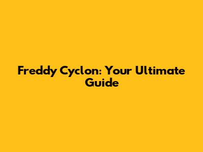 Freddy Cyclon: Your Ultimate Guide