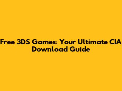 Free 3DS Games: Your Ultimate CIA Download Guide