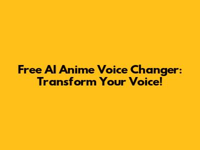 Free AI Anime Voice Changer: Transform Your Voice!
