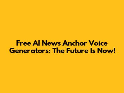 Free AI News Anchor Voice Generators: The Future Is Now!