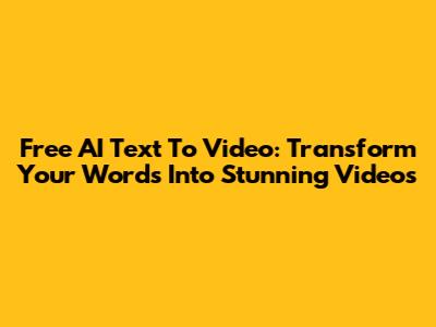 Free AI Text To Video: Transform Your Words Into Stunning Videos