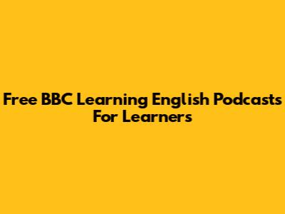 Free BBC Learning English Podcasts For Learners