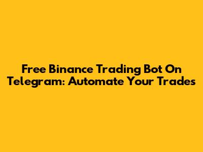 Free Binance Trading Bot On Telegram: Automate Your Trades