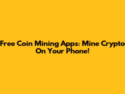 Free Coin Mining Apps: Mine Crypto On Your Phone!