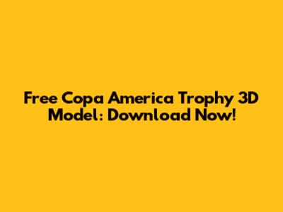 Free Copa America Trophy 3D Model: Download Now!