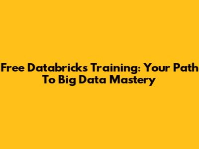 Free Databricks Training: Your Path To Big Data Mastery