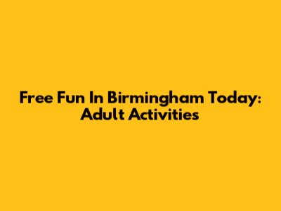Free Fun In Birmingham Today: Adult Activities