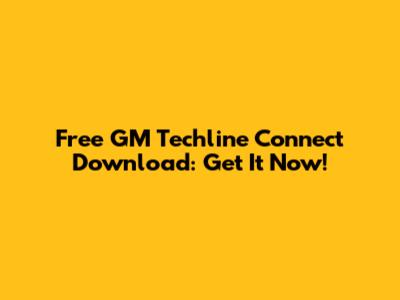 Free GM Techline Connect Download: Get It Now!