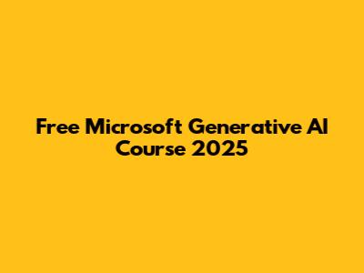 Free Microsoft Generative AI Course 2025