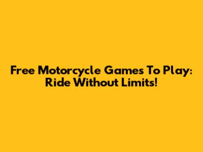 Free Motorcycle Games To Play: Ride Without Limits!