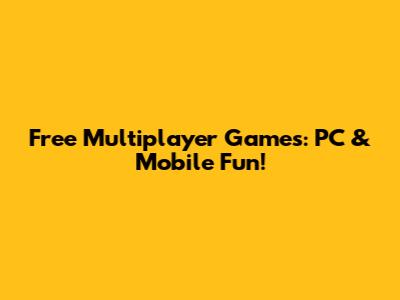 Free Multiplayer Games: PC & Mobile Fun!