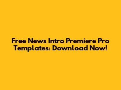 Free News Intro Premiere Pro Templates: Download Now!