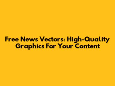Free News Vectors: High-Quality Graphics For Your Content