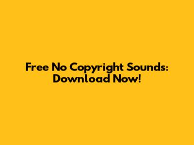 Free No Copyright Sounds: Download Now!