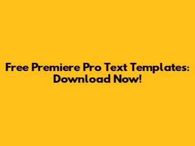 Free Premiere Pro Text Templates: Download Now!